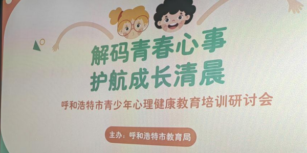解码青春心事 护航成长清晨——呼和浩特市教育局举办青少年心理健康教育专题研讨会